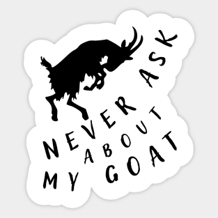 Never ask about my goat. Sticker